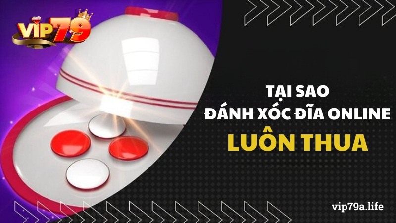 Tại sao đánh xóc đĩa luôn thua