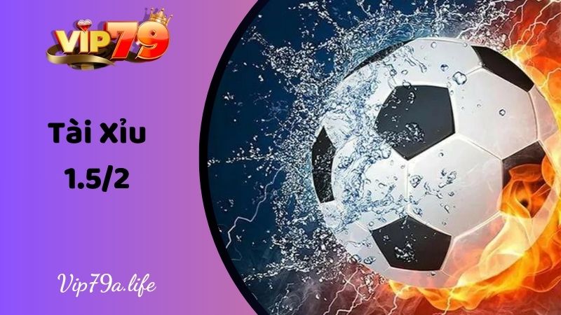 kèo tài xỉu 1.5/2