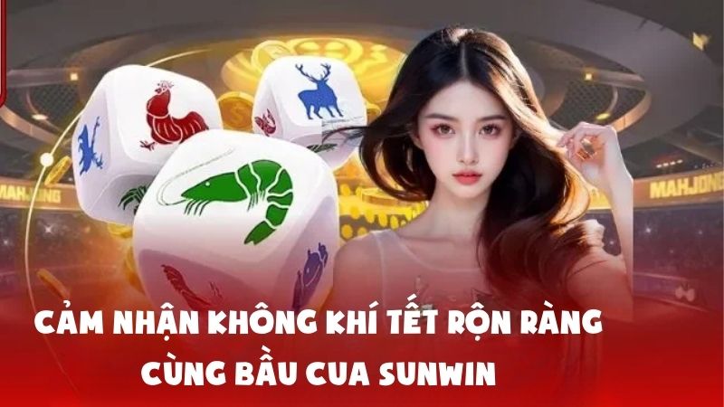Cảm Nhận Không Khí Tết Rộn Ràng Cùng Bầu Cua Sunwin