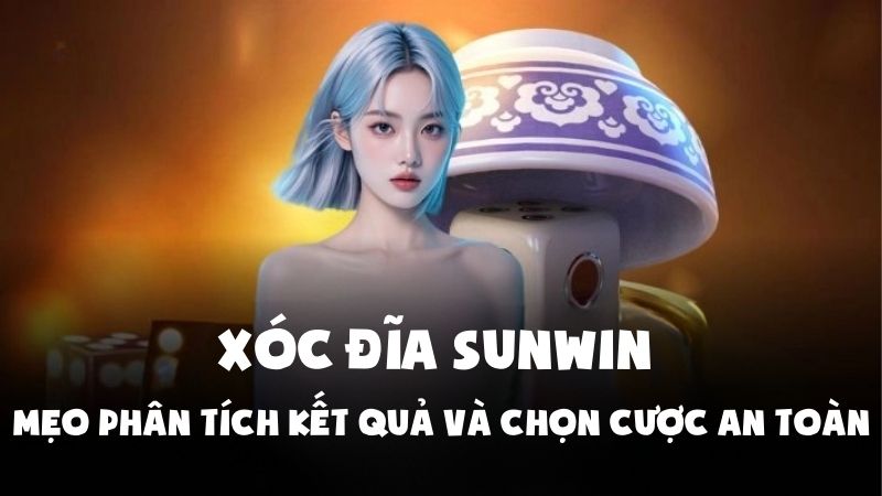 Xóc Đĩa Sunwin - Mẹo Phân Tích Kết Quả Và Chọn Cược An Toàn