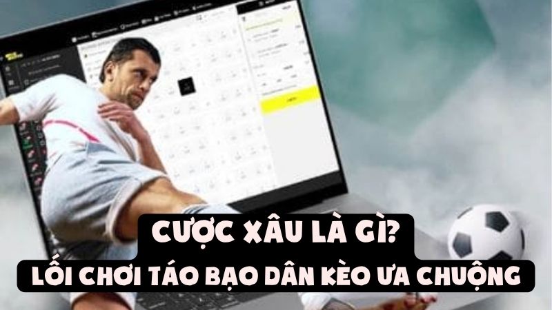 Cược Xâu Là Gì? | Lối Chơi Táo Bạo Dân Kèo Ưa Chuộng