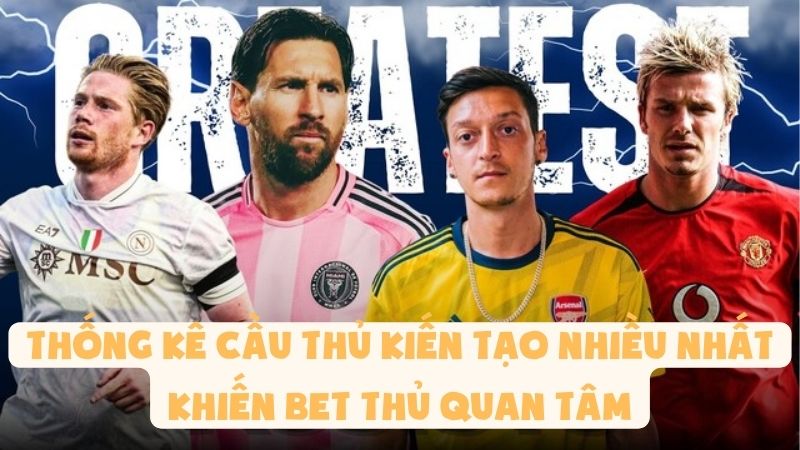 Thống Kê Cầu Thủ Kiến Tạo Nhiều Nhất Khiến Bet Thủ Quan Tâm